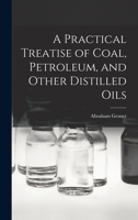 A Practical Treatise of Coal, Petroleum, and Other Distilled Oils B0BQ5HWXYL Book Cover