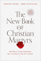 The New Book of Christian Martyrs: The Heroes of Our Faith from the 1st Century to the 21st Century 1496429486 Book Cover