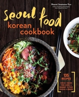 Seoul Food Korean Cookbook: Korean Cooking from Kimchi and Bibimbap to Fried Chicken and Bingsoo 1623156513 Book Cover