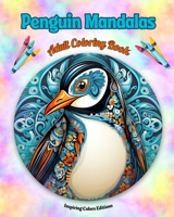 Penguin Mandalas Adult Coloring Book Anti-Stress and Relaxing Mandalas to Promote Creativity: Mystical Penguin Designs to Relieve Stress and Balance the Mind B0CQ3R51XG Book Cover
