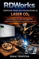 RDWORKS SIMPLIFIÉ POUR LES UTILISATEURS DE LASER CO2: Optimisation des RDWorks pour des projets de découpe laser précise et de gravure (French Edition) B0GFKC7PG1 Book Cover