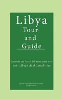 Libya Tour and Guide: Creations and Nature tell more about mankind - Libyan Arab Jamahiriya 152289716X Book Cover