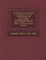 Die Medizinische Fakultät zu Leipzig im ersten Jahrhundert der Universität; Jubiläumsstudien von Karl Sudhoff. Mit 16 Tafeln 1176085131 Book Cover