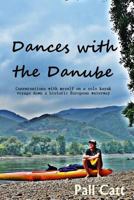 Dances with the Danube: Coversations with Myself on a Solo Kayak Voyage Down a Historic European Waterway 1495326357 Book Cover