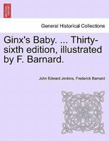 Ginx's Baby. ... Thirty-sixth edition, illustrated by F. Barnard. 1241130744 Book Cover