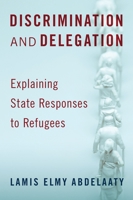 Discrimination and Delegation: Explaining State Responses to Refugees 0197530060 Book Cover