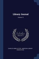 Library Journal; Volume 12 1377191109 Book Cover