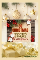 30 Christmas bedtime stories for kids below 5: Magical Tales and Cozy Adventures: A Collection of 30 Enchanting Christmas Bedtime Stories for Little Ones Under 5 B0CNW7J9DY Book Cover