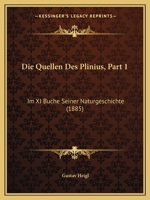 Die Quellen Des Plinius, Part 1: Im XI Buche Seiner Naturgeschichte (1885) 1161120386 Book Cover