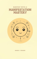 Manifestation Mastery - Manifest with AI (Manifesation Mastery Series : For those stuck in their journey — uncover the missing key) B0DRSH4YVD Book Cover