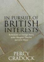 In Pursuit of British Interests: Reflections on Foreign Policy Under Margaret Thatcher and John Major 0719554640 Book Cover