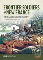 Frontier Soldiers of New France Volume 2: Campaign Clothing, Armament, and Equipment of the Colonial Troops in North America (1683–1760) (From Reason to Revolution) 1804516791 Book Cover