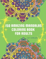 150 Amazing Mandalas Coloring Book For Adults: Start coloring these pages to relieve stress and enjoy some peace and happiness. Relax and let your creativity flow freely! B08WJPMYJB Book Cover