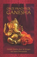Onze prachtige Ganesha: Ontdek Ganesha door de leringen van Swami Premananda 8195444601 Book Cover