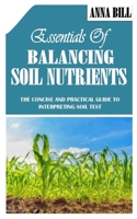 ESSENTIALS OF BALANCING SOIL NUTRIENTS: The Concise and Practical Guide to Interpreting Soil Test B09DMXZD8D Book Cover