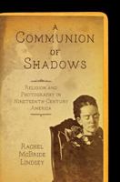 A Communion of Shadows: Religion and Photography in Nineteenth-Century America 1469636484 Book Cover