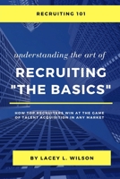 Recruiting 101 Understanding the Art of Recruiting - The Basics 0359101542 Book Cover