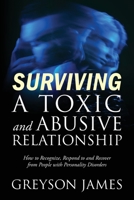 Surviving a Toxic and Abusive Relationship: How to Recognize, Respond to and Recover from People with Personality Disorders 1977248721 Book Cover