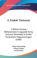 A Zsidok Tortenete: A Bibliai Korszak Befejezesetol A Legujabb Korig Kulonos Tekintettel A Zsidok Tortenetere Magyarorszagon (1886) 1160765154 Book Cover