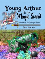 Young Arthur and the Magic Sword : Stories for the Young at Heart 1951221087 Book Cover