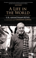 A Life in the World: U.R. Ananthamurthy in Conversation with Chandan Gowda 9352776224 Book Cover