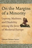 On the Margins of a Minority: Leprosy, Madness, and Disability Among the Jews of Medieval Europe 081433931X Book Cover