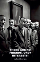 There are no friends, only interests! B0CP529NXN Book Cover