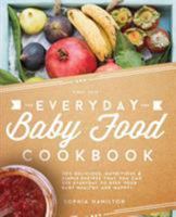 Everyday Baby Food Cookbook: 200 Delicious, Nutritious and Simple Baby Food Recipes That You Can Use Everyday To Keep Your Little One Happy And Healthy 1911364014 Book Cover