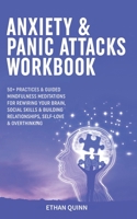 Anxiety & Panic Attacks Workbook: 50+ Practices & Guided Mindfulness Meditations For Rewiring Your Brain, Social Skills & Building Relationships, Self-Love & Overthinking 1801340099 Book Cover