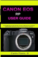 CANON EOS RP User Guide: The Simplified Manual with Useful Tips and Tricks to Effectively Set up and Master CANON EOS RP with Shortcuts, Tips and Tricks for Beginners and Experts B09918FH8H Book Cover