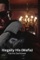 Illegally His (Mafia) B0DPTK89GM Book Cover