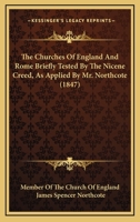 The Churches Of England And Rome Briefly Tested By The Nicene Creed, As Applied By Mr. Northcote 1104484196 Book Cover