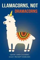 Llamacorns, Not Dramacorns: Quick and Calming Daily Prompt Exercises 1723712299 Book Cover