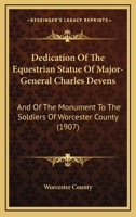 Dedication of the equestrian statue of Major-General Charles Devens and of the monument to the soldi 1120275881 Book Cover
