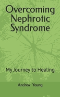Overcoming Nephrotic Syndrome: My Journey to Healing B0CFZQ9Q78 Book Cover