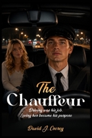 The Chauffeur: Driving was his Job Loving her became his Purpose B0HH2J8B5K Book Cover