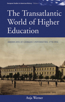 The Transatlantic World of Higher Education: Americans at German Universities, 1776-1914 0857457829 Book Cover