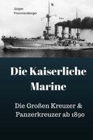 Die Kaiserliche Marine: Die Groen Kreuzer & Panzerkreuzer AB 1890 1548911062 Book Cover