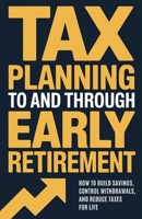 Tax Planning To and Through Early Retirement: How to Build Savings, Control Withdrawals, and Reduce Taxes for Life B0GJPKMV59 Book Cover