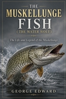 THE MUSKELLUNGE FISH ( THE WATER WOLF ): The Life and Legend of the Muskellunge B0H6VB5Y3V Book Cover
