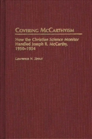 Covering McCarthyism: How the Christian Science Monitor Handled Joseph R. McCarthy, 1950-1954 (Contributions to the Study of Mass Media and Communications) 0313310912 Book Cover