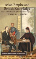 Asian Empire and British Knowledge: China and the Networks of British Imperial Expansion 023020046X Book Cover