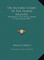 On An Early Chart Of The North Atlantic: Preserved In The Royal Library At Stockholm 1241496633 Book Cover