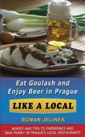 Eat Goulash and Enjoy Beer in Prague Like a Local 1497459427 Book Cover