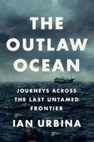 The Outlaw Ocean: Journeys Across the Last Untamed Frontier 0451492943 Book Cover