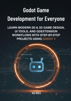 Godot Game Development for Everyone: Learn Modern 2D & 3D Game Design, UI Tools, and GDExtension Workflows with Step-by-Step Projects Using Godot 4 B0FY4SHKHJ Book Cover