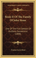 Book II Of The Family Of John Stone: One Of The First Settlers Of Guilford, Connecticut 1165398486 Book Cover