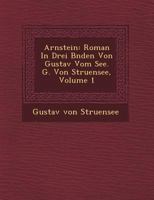 Arnstein: Roman in Drei B Nden Von Gustav Vom See. G. Von Struensee, Volume 1 1249494125 Book Cover
