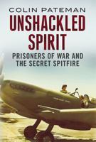 Unshackled Spirit: Prisoners of War and the Secret Spitfire 178155191X Book Cover