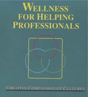 Wellness for Helping Professionals: Creating Compassionate Culture 0962588210 Book Cover